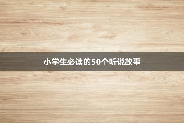 小学生必读的50个听说故事