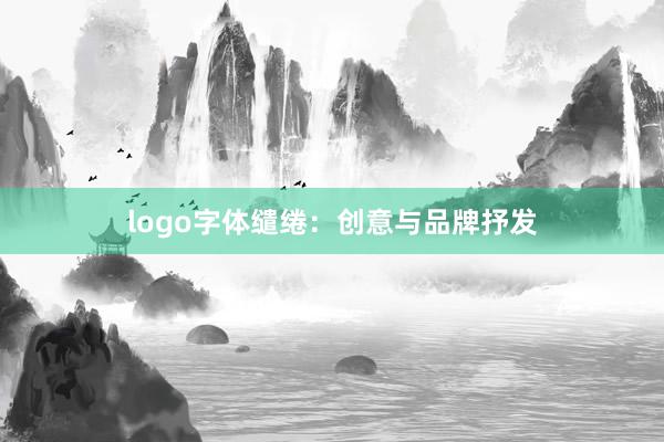 logo字体缱绻：创意与品牌抒发