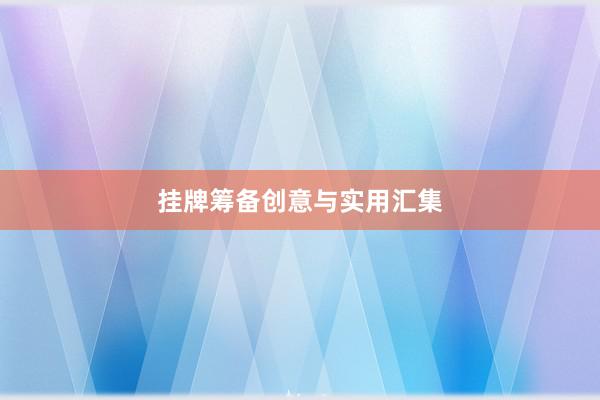 挂牌筹备创意与实用汇集